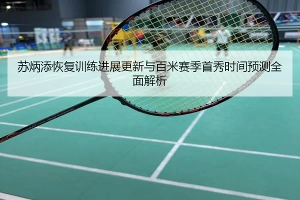 苏炳添恢复训练进展更新与百米赛季首秀时间预测全面解析