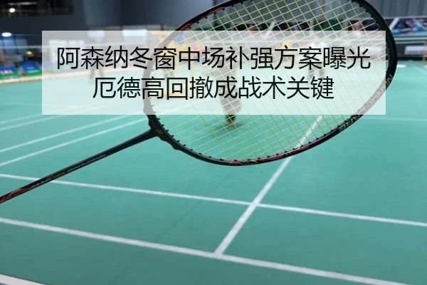 阿森纳冬窗中场补强方案曝光 厄德高回撤成战术关键